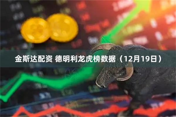 金斯达配资 德明利龙虎榜数据（12月19日）